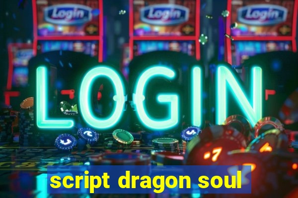 script dragon soul